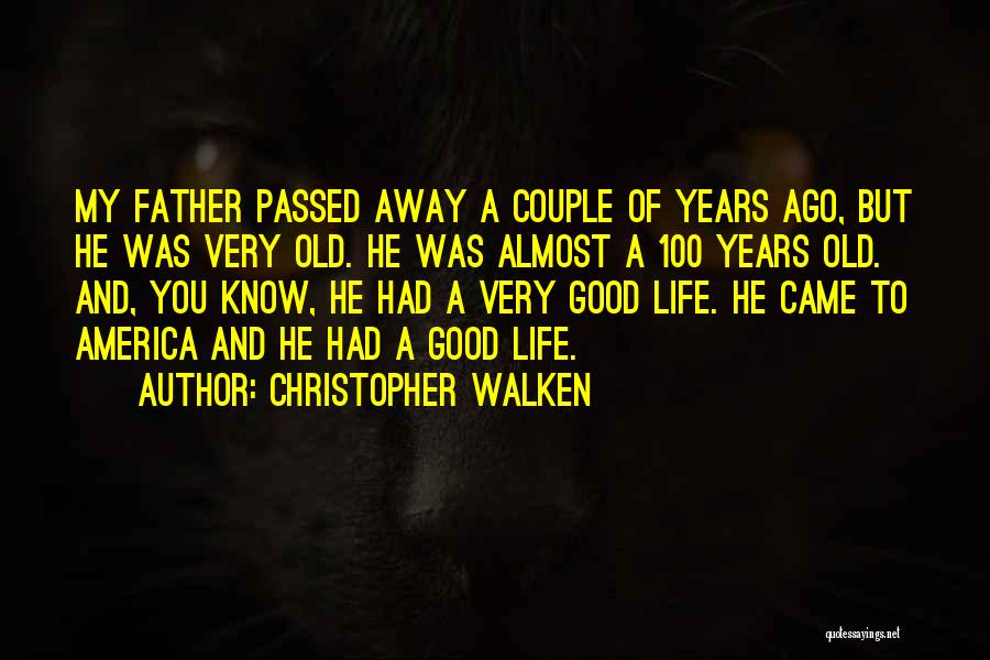 Christopher Walken Quotes: My Father Passed Away A Couple Of Years Ago, But He Was Very Old. He Was Almost A 100 Years