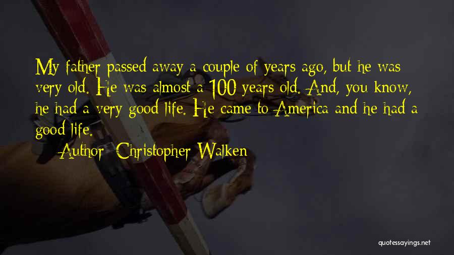 Christopher Walken Quotes: My Father Passed Away A Couple Of Years Ago, But He Was Very Old. He Was Almost A 100 Years