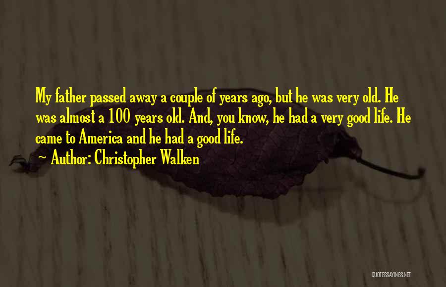 Christopher Walken Quotes: My Father Passed Away A Couple Of Years Ago, But He Was Very Old. He Was Almost A 100 Years