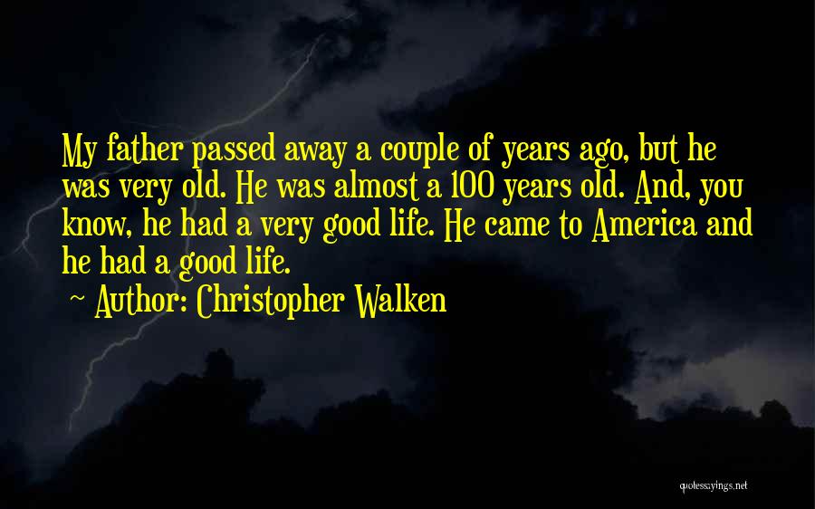 Christopher Walken Quotes: My Father Passed Away A Couple Of Years Ago, But He Was Very Old. He Was Almost A 100 Years