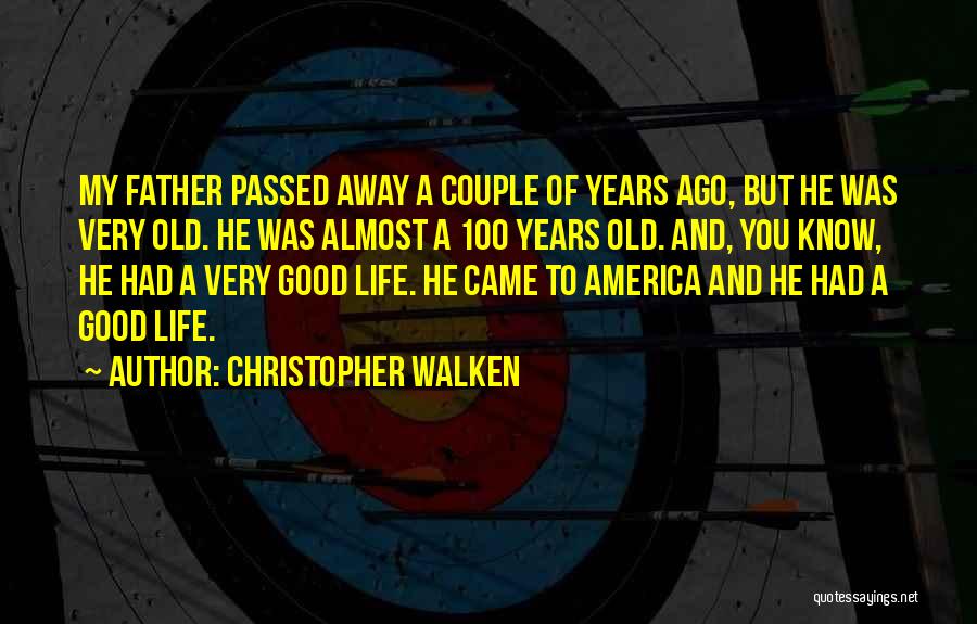 Christopher Walken Quotes: My Father Passed Away A Couple Of Years Ago, But He Was Very Old. He Was Almost A 100 Years