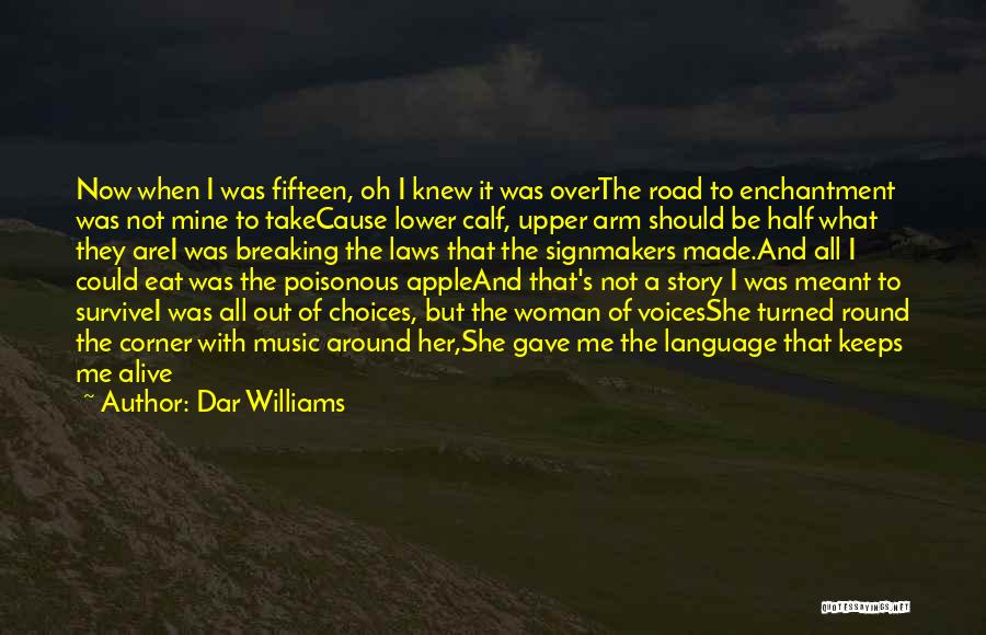 Dar Williams Quotes: Now When I Was Fifteen, Oh I Knew It Was Overthe Road To Enchantment Was Not Mine To Takecause Lower