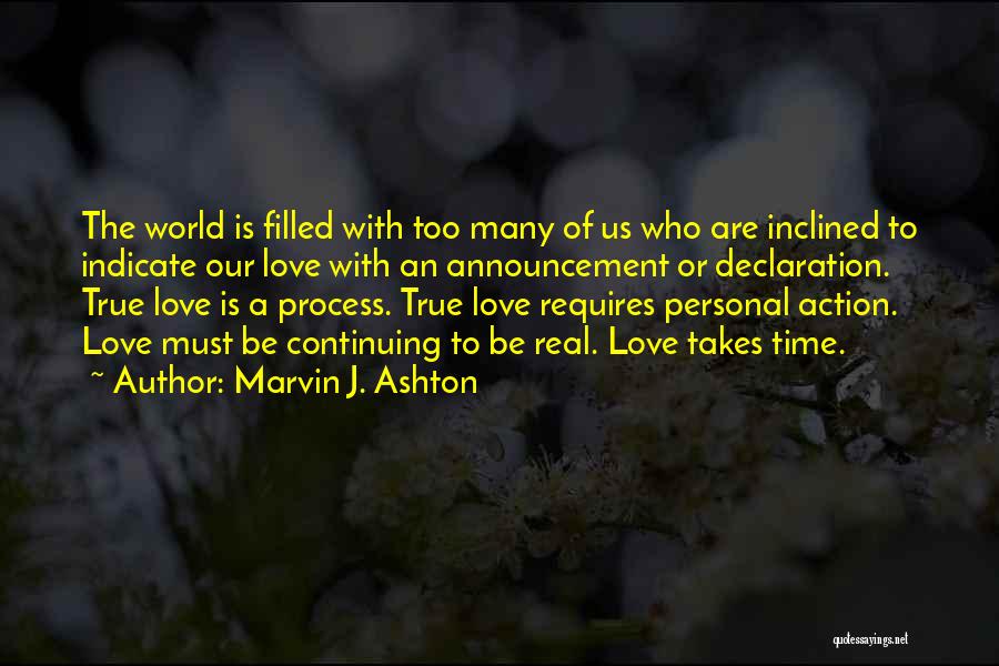 Marvin J. Ashton Quotes: The World Is Filled With Too Many Of Us Who Are Inclined To Indicate Our Love With An Announcement Or