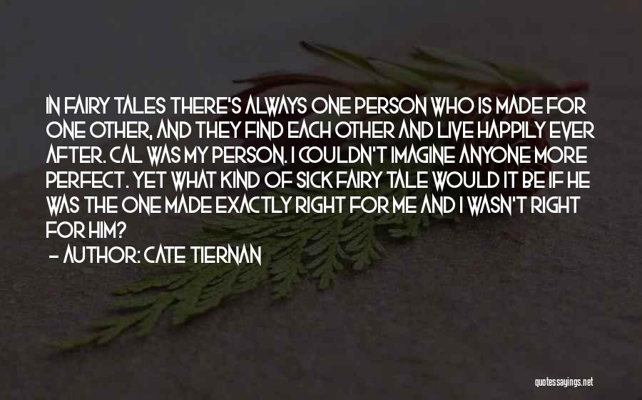 Cate Tiernan Quotes: In Fairy Tales There's Always One Person Who Is Made For One Other, And They Find Each Other And Live