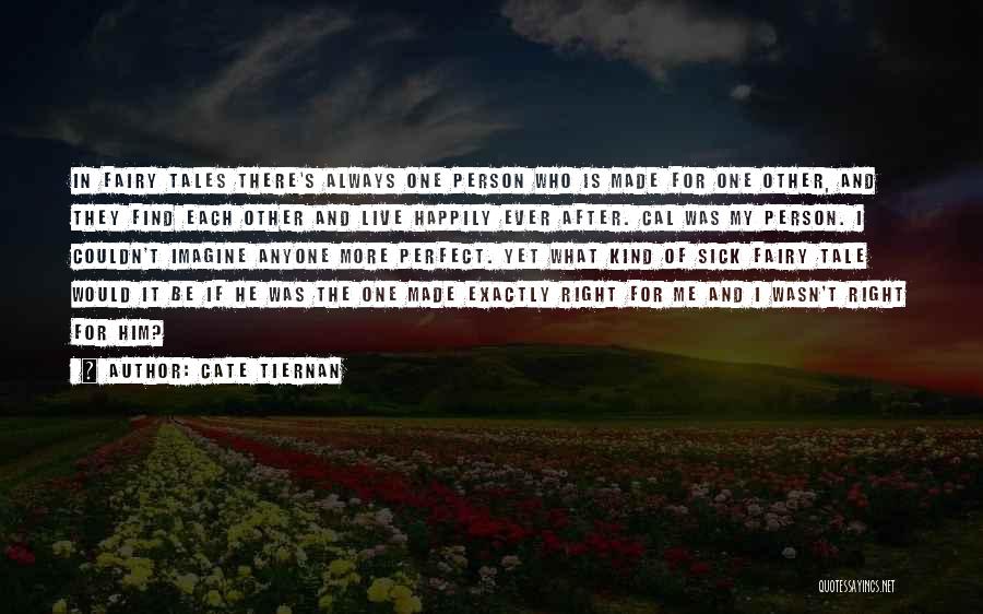 Cate Tiernan Quotes: In Fairy Tales There's Always One Person Who Is Made For One Other, And They Find Each Other And Live