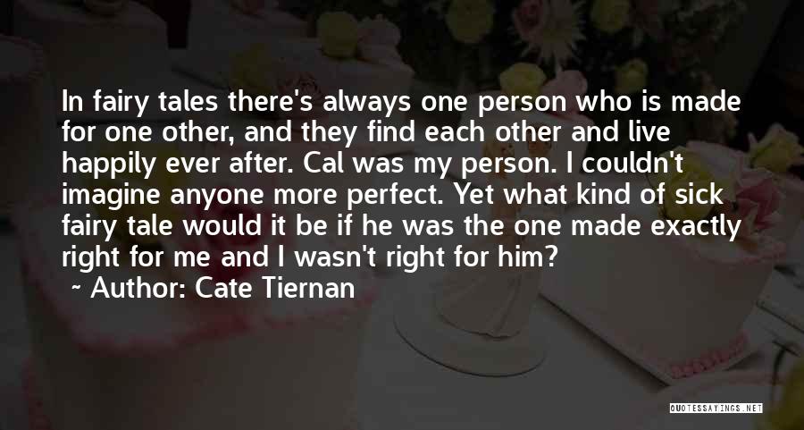 Cate Tiernan Quotes: In Fairy Tales There's Always One Person Who Is Made For One Other, And They Find Each Other And Live