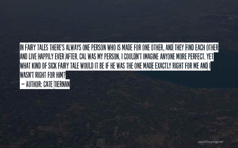 Cate Tiernan Quotes: In Fairy Tales There's Always One Person Who Is Made For One Other, And They Find Each Other And Live