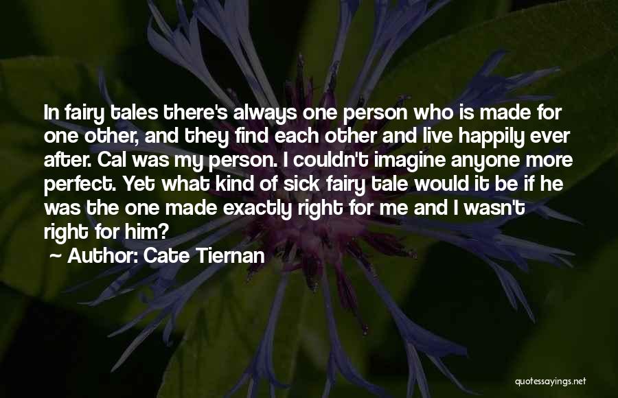 Cate Tiernan Quotes: In Fairy Tales There's Always One Person Who Is Made For One Other, And They Find Each Other And Live