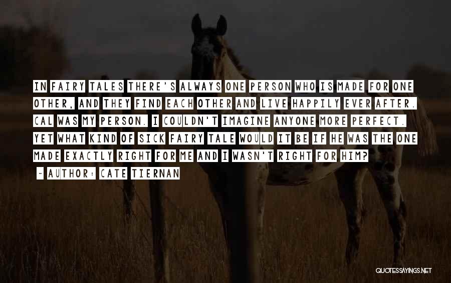 Cate Tiernan Quotes: In Fairy Tales There's Always One Person Who Is Made For One Other, And They Find Each Other And Live