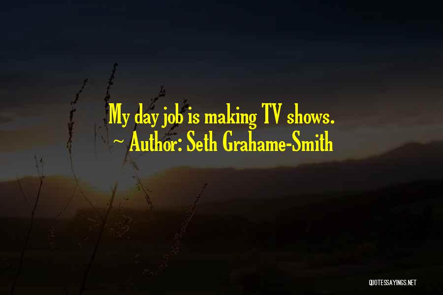 Seth Grahame-Smith Quotes: My Day Job Is Making Tv Shows.