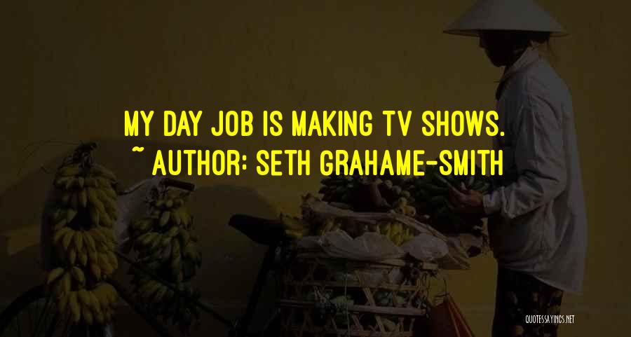 Seth Grahame-Smith Quotes: My Day Job Is Making Tv Shows.