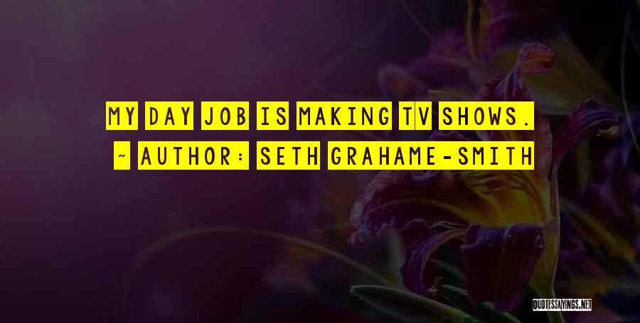 Seth Grahame-Smith Quotes: My Day Job Is Making Tv Shows.