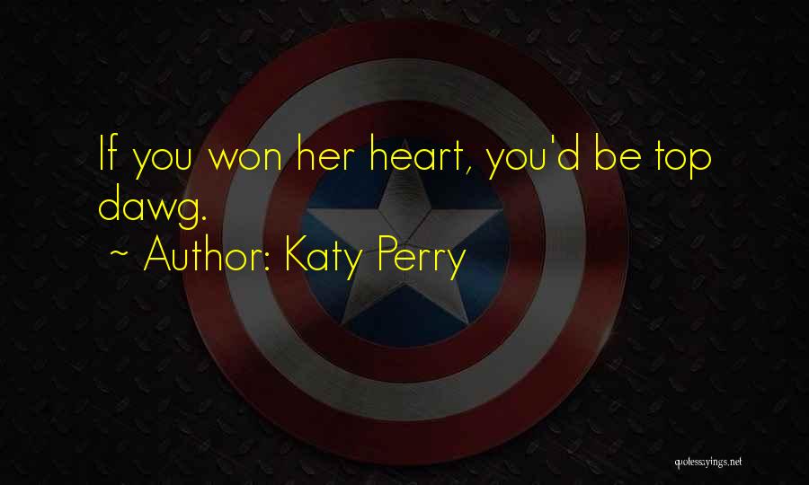 Katy Perry Quotes: If You Won Her Heart, You'd Be Top Dawg.