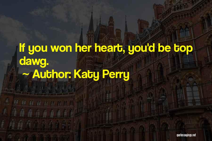 Katy Perry Quotes: If You Won Her Heart, You'd Be Top Dawg.