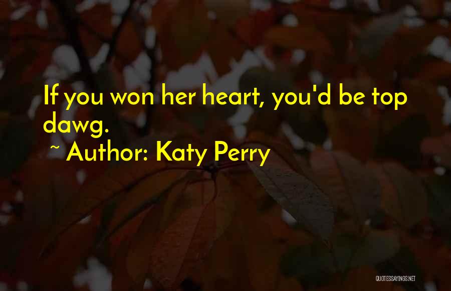 Katy Perry Quotes: If You Won Her Heart, You'd Be Top Dawg.
