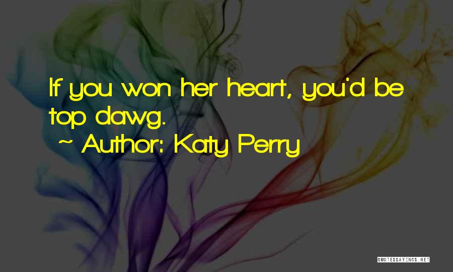 Katy Perry Quotes: If You Won Her Heart, You'd Be Top Dawg.