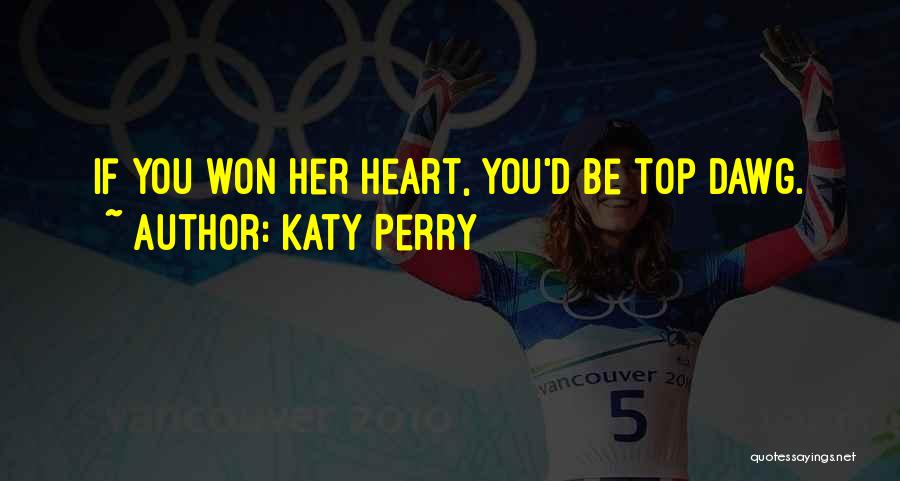 Katy Perry Quotes: If You Won Her Heart, You'd Be Top Dawg.