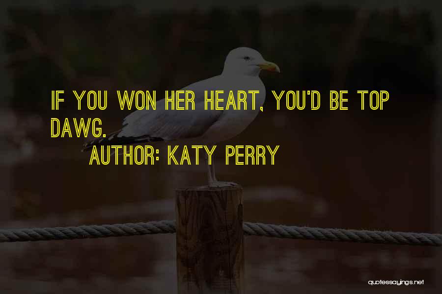 Katy Perry Quotes: If You Won Her Heart, You'd Be Top Dawg.