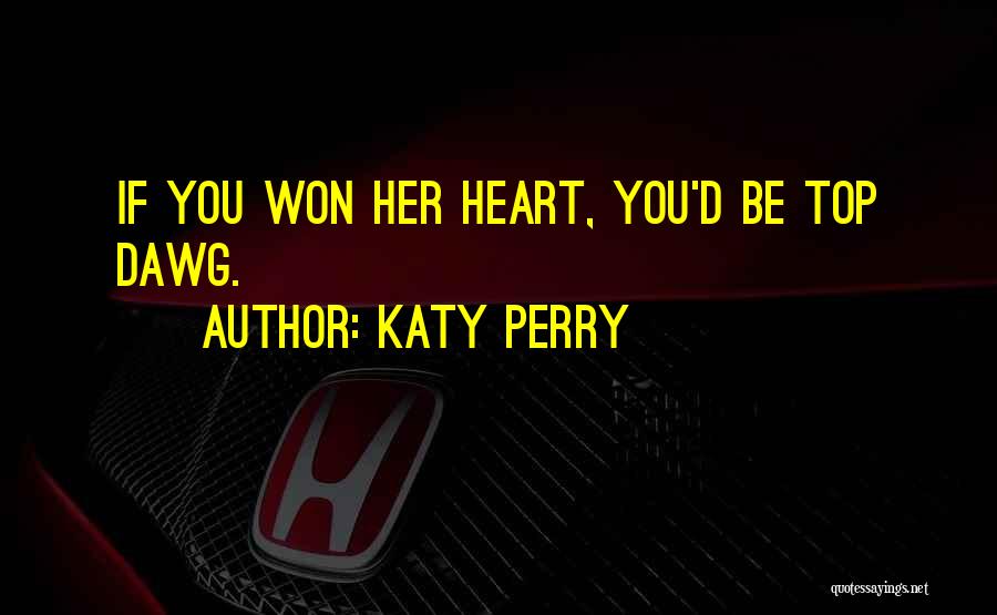 Katy Perry Quotes: If You Won Her Heart, You'd Be Top Dawg.