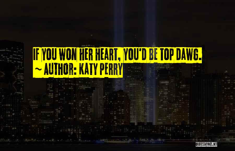Katy Perry Quotes: If You Won Her Heart, You'd Be Top Dawg.