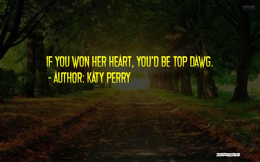 Katy Perry Quotes: If You Won Her Heart, You'd Be Top Dawg.