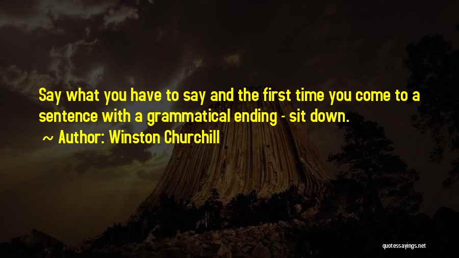 Winston Churchill Quotes: Say What You Have To Say And The First Time You Come To A Sentence With A Grammatical Ending -