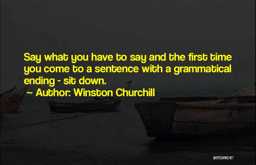 Winston Churchill Quotes: Say What You Have To Say And The First Time You Come To A Sentence With A Grammatical Ending -