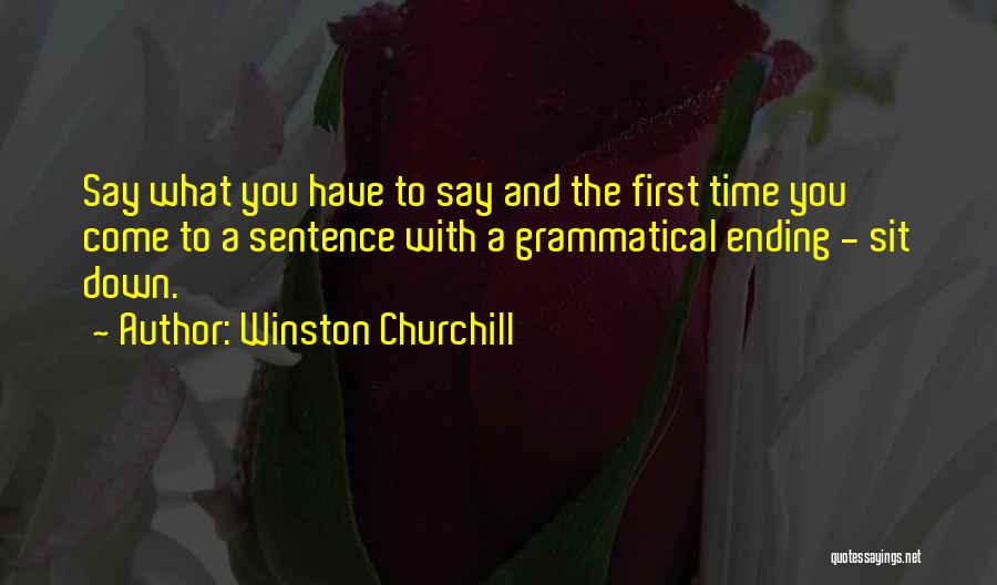Winston Churchill Quotes: Say What You Have To Say And The First Time You Come To A Sentence With A Grammatical Ending -