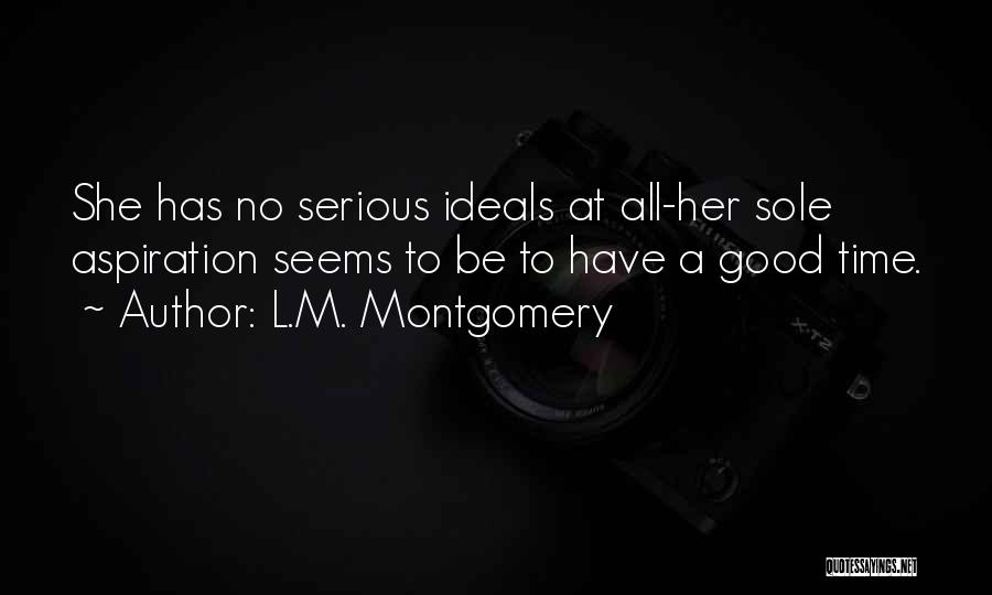 L.M. Montgomery Quotes: She Has No Serious Ideals At All-her Sole Aspiration Seems To Be To Have A Good Time.