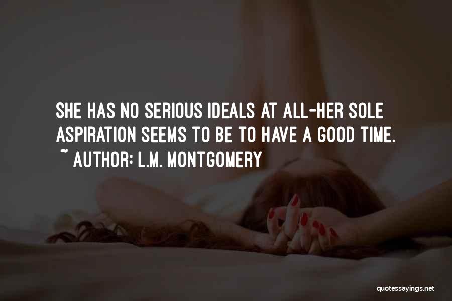 L.M. Montgomery Quotes: She Has No Serious Ideals At All-her Sole Aspiration Seems To Be To Have A Good Time.