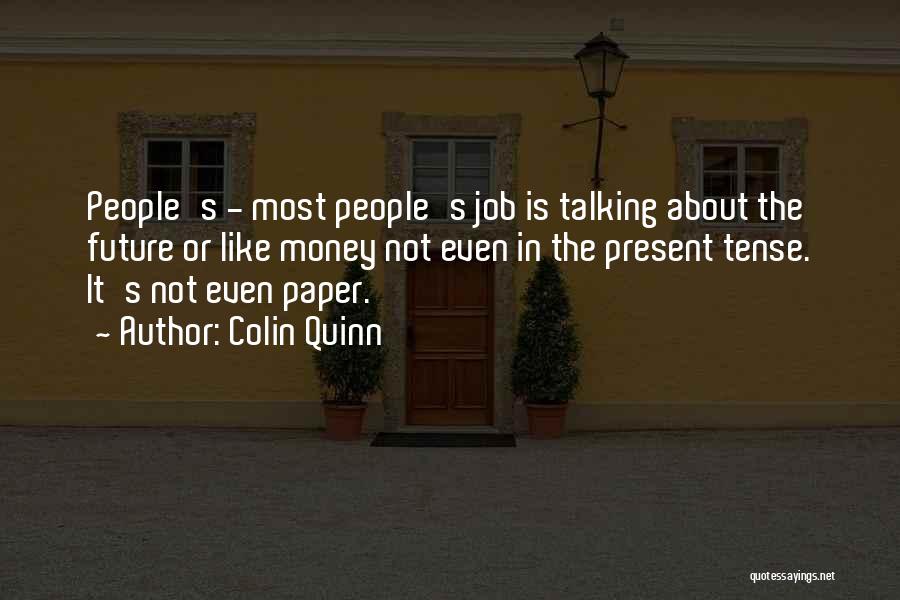 Colin Quinn Quotes: People's - Most People's Job Is Talking About The Future Or Like Money Not Even In The Present Tense. It's