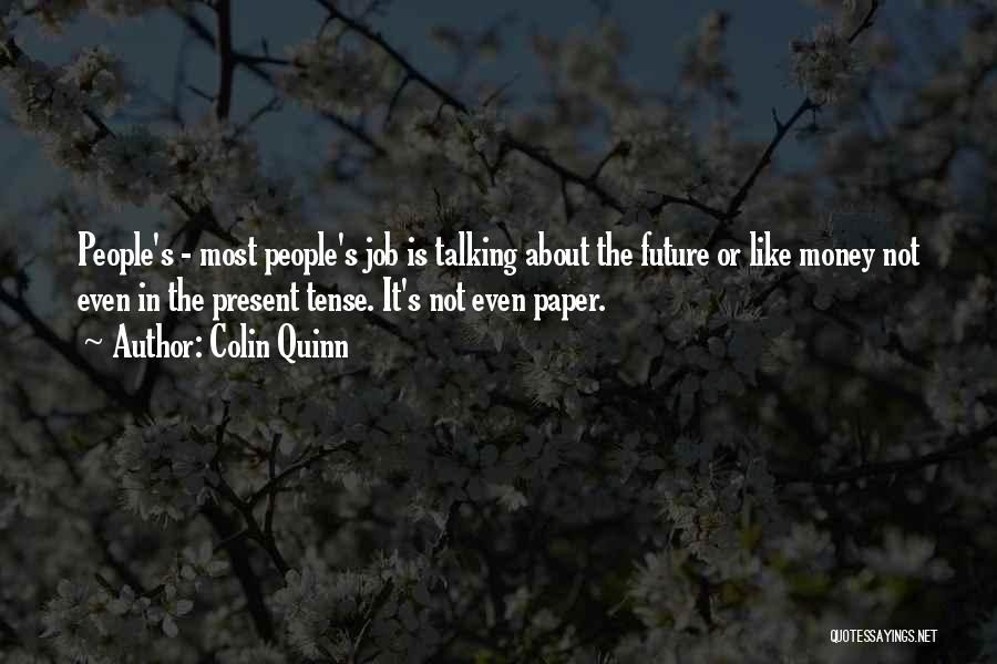 Colin Quinn Quotes: People's - Most People's Job Is Talking About The Future Or Like Money Not Even In The Present Tense. It's