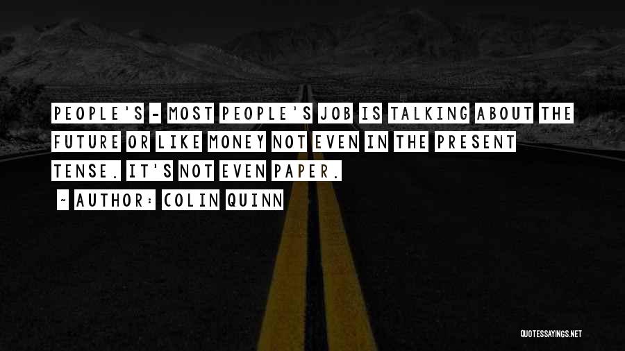 Colin Quinn Quotes: People's - Most People's Job Is Talking About The Future Or Like Money Not Even In The Present Tense. It's