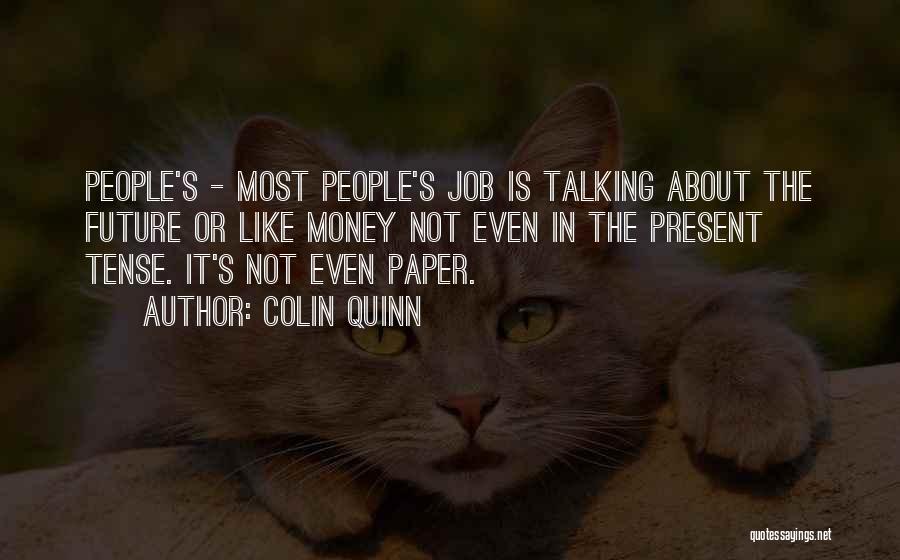 Colin Quinn Quotes: People's - Most People's Job Is Talking About The Future Or Like Money Not Even In The Present Tense. It's