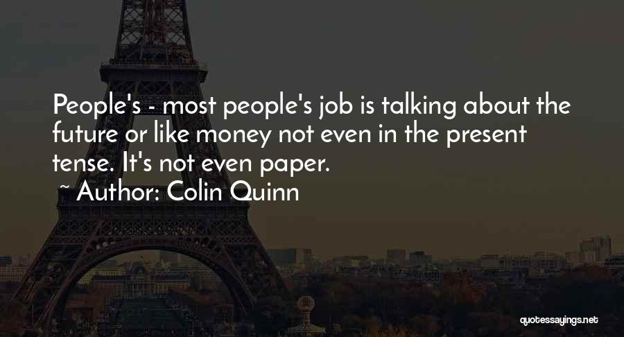 Colin Quinn Quotes: People's - Most People's Job Is Talking About The Future Or Like Money Not Even In The Present Tense. It's