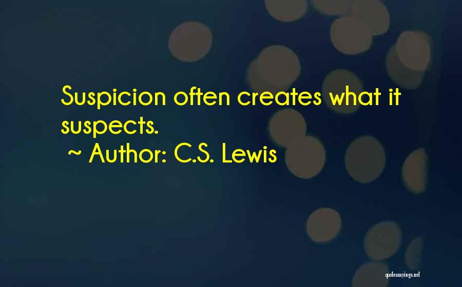 C.S. Lewis Quotes: Suspicion Often Creates What It Suspects.
