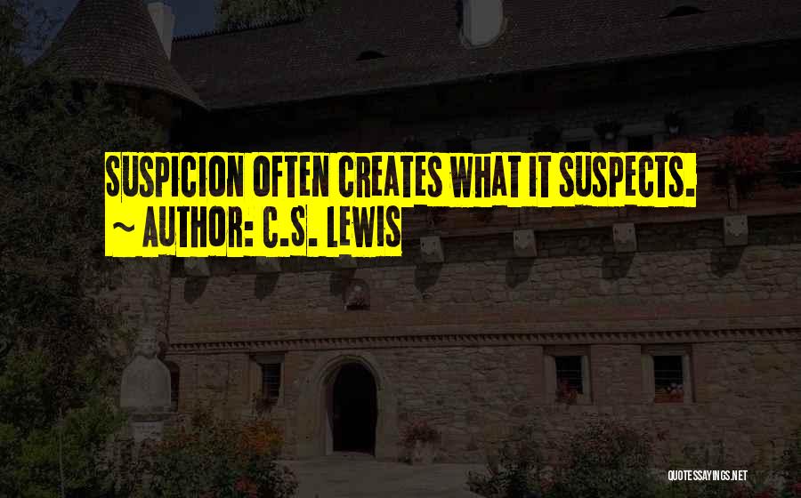 C.S. Lewis Quotes: Suspicion Often Creates What It Suspects.