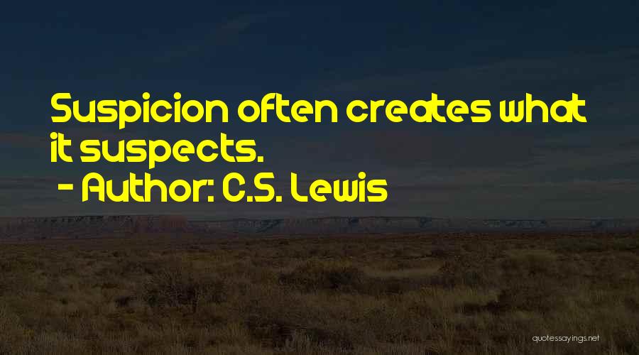 C.S. Lewis Quotes: Suspicion Often Creates What It Suspects.