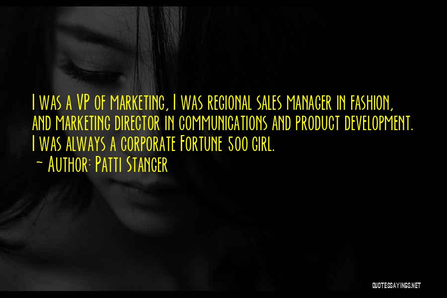 Patti Stanger Quotes: I Was A Vp Of Marketing, I Was Regional Sales Manager In Fashion, And Marketing Director In Communications And Product