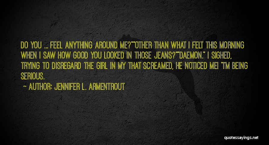 Jennifer L. Armentrout Quotes: Do You ... Feel Anything Around Me?other Than What I Felt This Morning When I Saw How Good You Looked