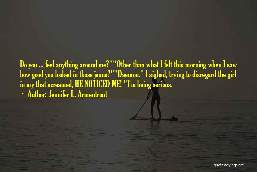 Jennifer L. Armentrout Quotes: Do You ... Feel Anything Around Me?other Than What I Felt This Morning When I Saw How Good You Looked