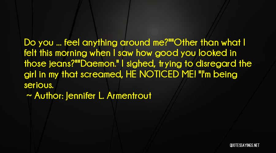 Jennifer L. Armentrout Quotes: Do You ... Feel Anything Around Me?other Than What I Felt This Morning When I Saw How Good You Looked