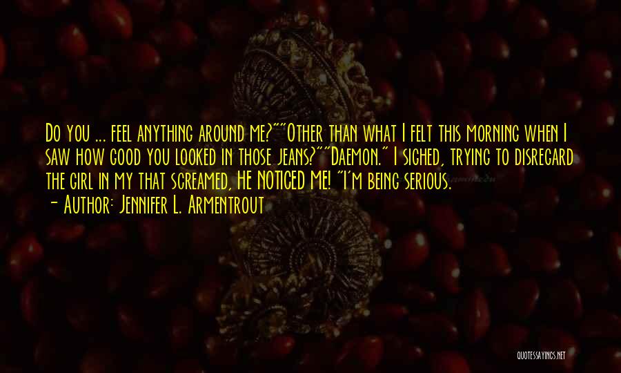Jennifer L. Armentrout Quotes: Do You ... Feel Anything Around Me?other Than What I Felt This Morning When I Saw How Good You Looked