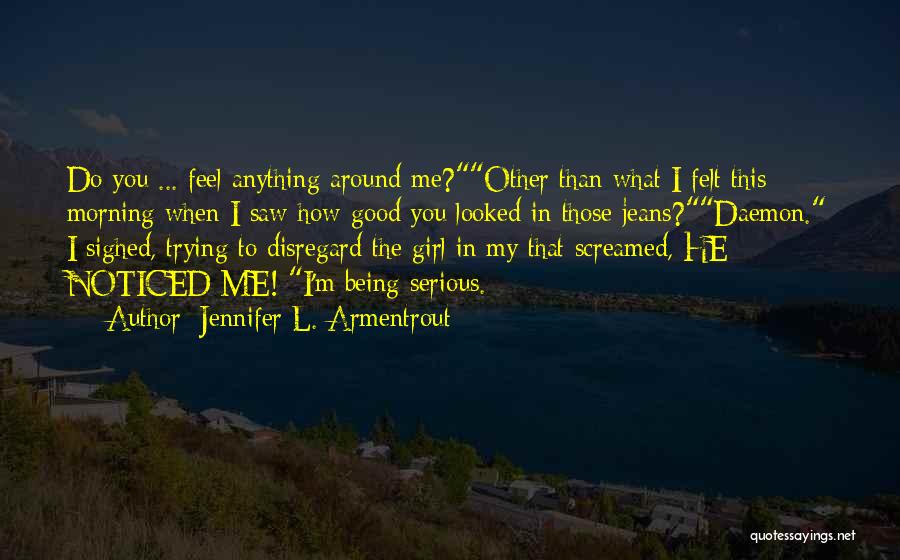 Jennifer L. Armentrout Quotes: Do You ... Feel Anything Around Me?other Than What I Felt This Morning When I Saw How Good You Looked