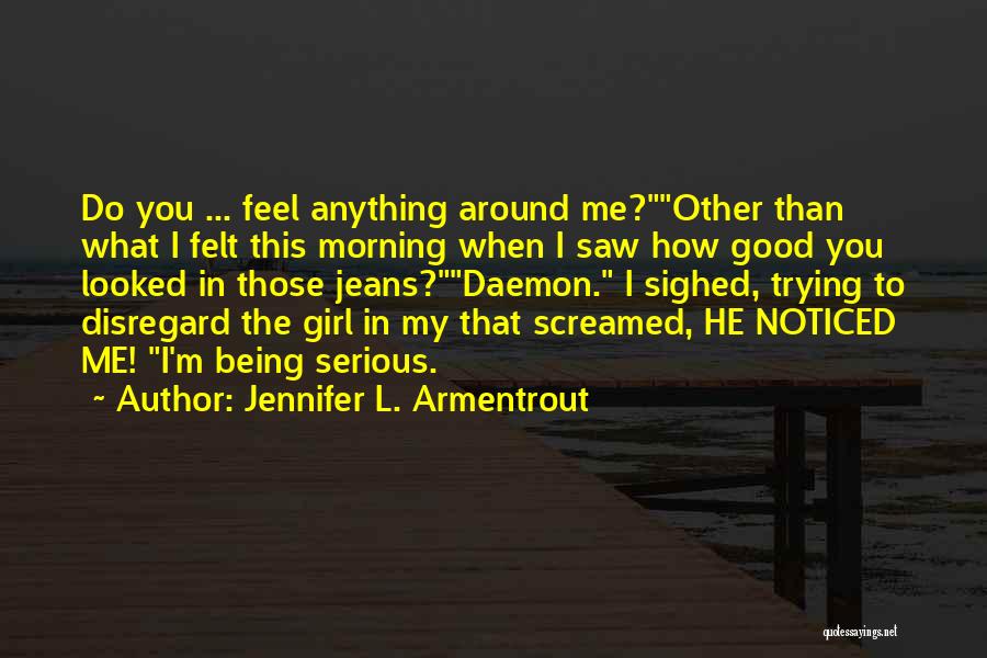 Jennifer L. Armentrout Quotes: Do You ... Feel Anything Around Me?other Than What I Felt This Morning When I Saw How Good You Looked