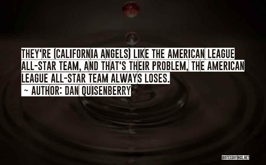 Dan Quisenberry Quotes: They're (california Angels) Like The American League All-star Team, And That's Their Problem, The American League All-star Team Always Loses.