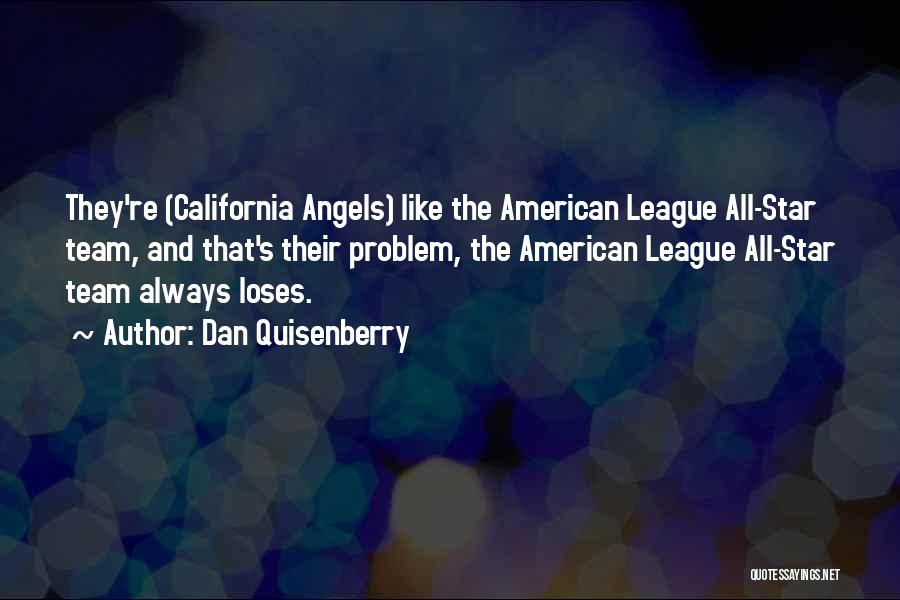 Dan Quisenberry Quotes: They're (california Angels) Like The American League All-star Team, And That's Their Problem, The American League All-star Team Always Loses.