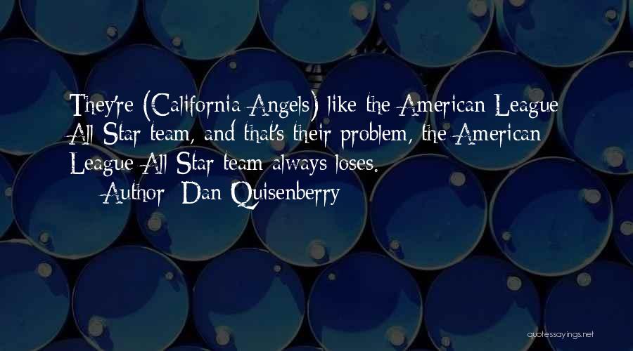 Dan Quisenberry Quotes: They're (california Angels) Like The American League All-star Team, And That's Their Problem, The American League All-star Team Always Loses.