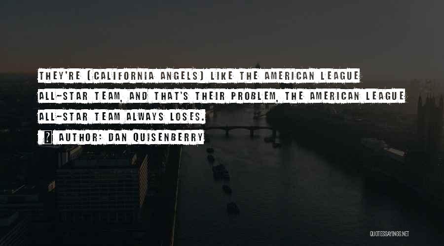 Dan Quisenberry Quotes: They're (california Angels) Like The American League All-star Team, And That's Their Problem, The American League All-star Team Always Loses.