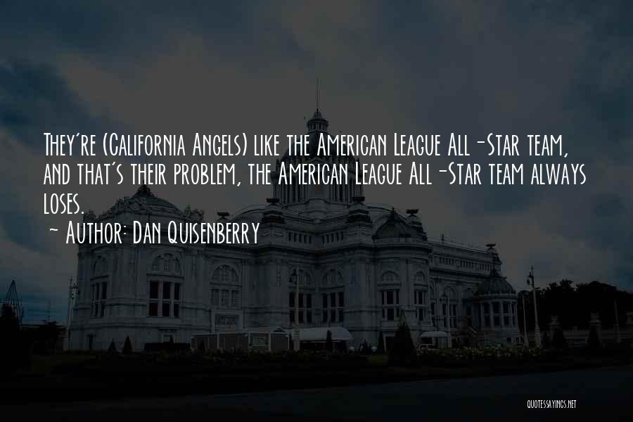 Dan Quisenberry Quotes: They're (california Angels) Like The American League All-star Team, And That's Their Problem, The American League All-star Team Always Loses.